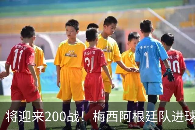 将迎来200战！梅西阿根廷队进球分布：对玻利维亚打进11球最多