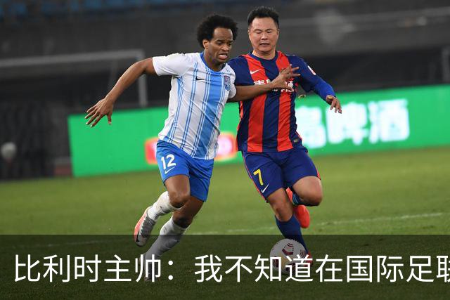 比利时主帅：我不知道在国际足联 愚人节竟然是7月5日
